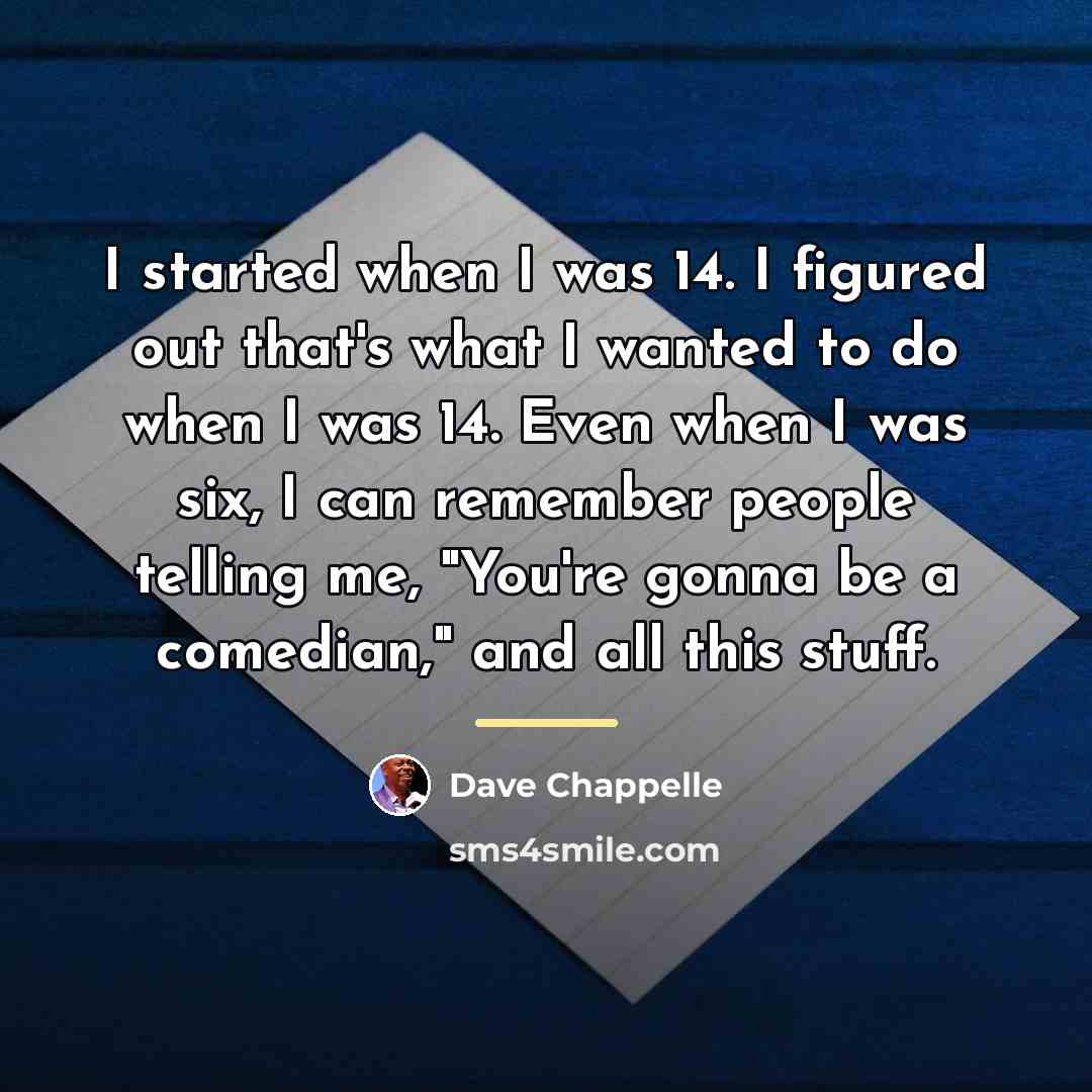 “I started when I was 14. I figured out that's…” quote by Dave Chappelle