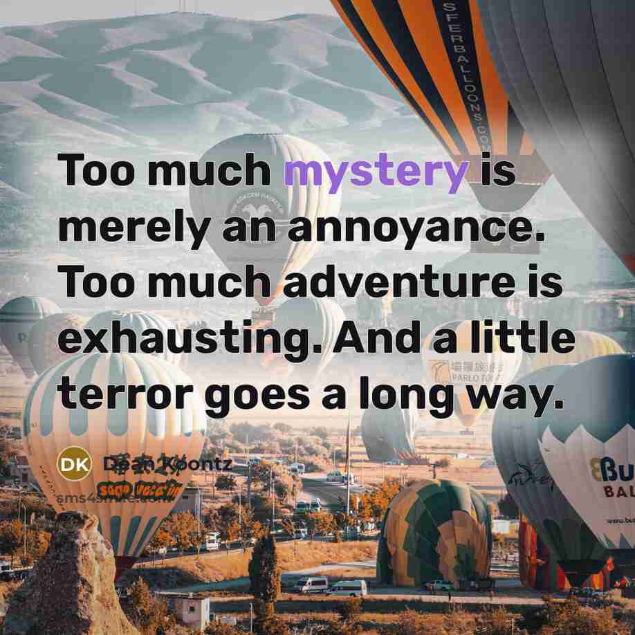“Too much mystery is merely an annoyance. Too much adventure…” quote by Dean Koontz
