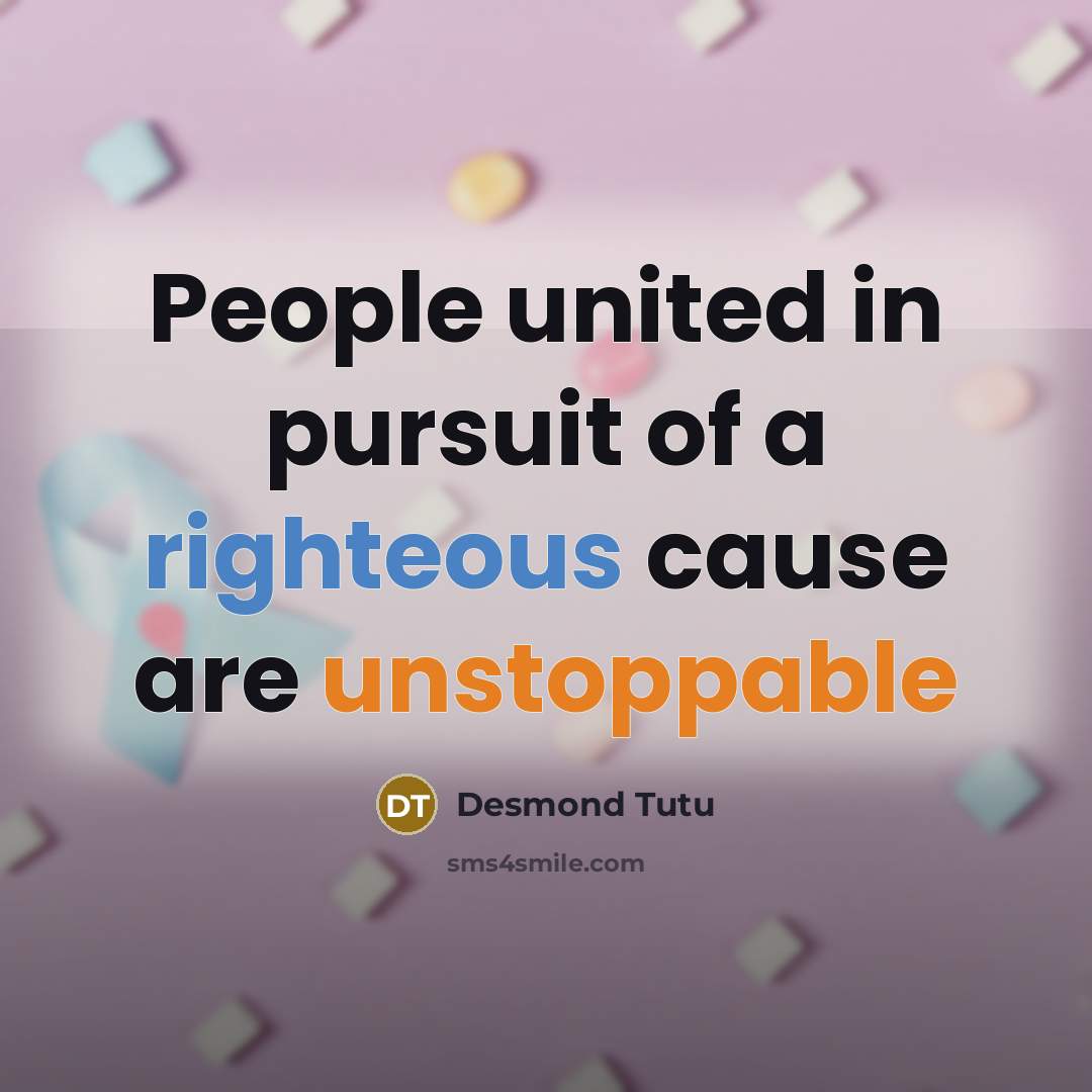 “People united in pursuit of a righteous cause are unstoppable…” quote by Desmond Tutu