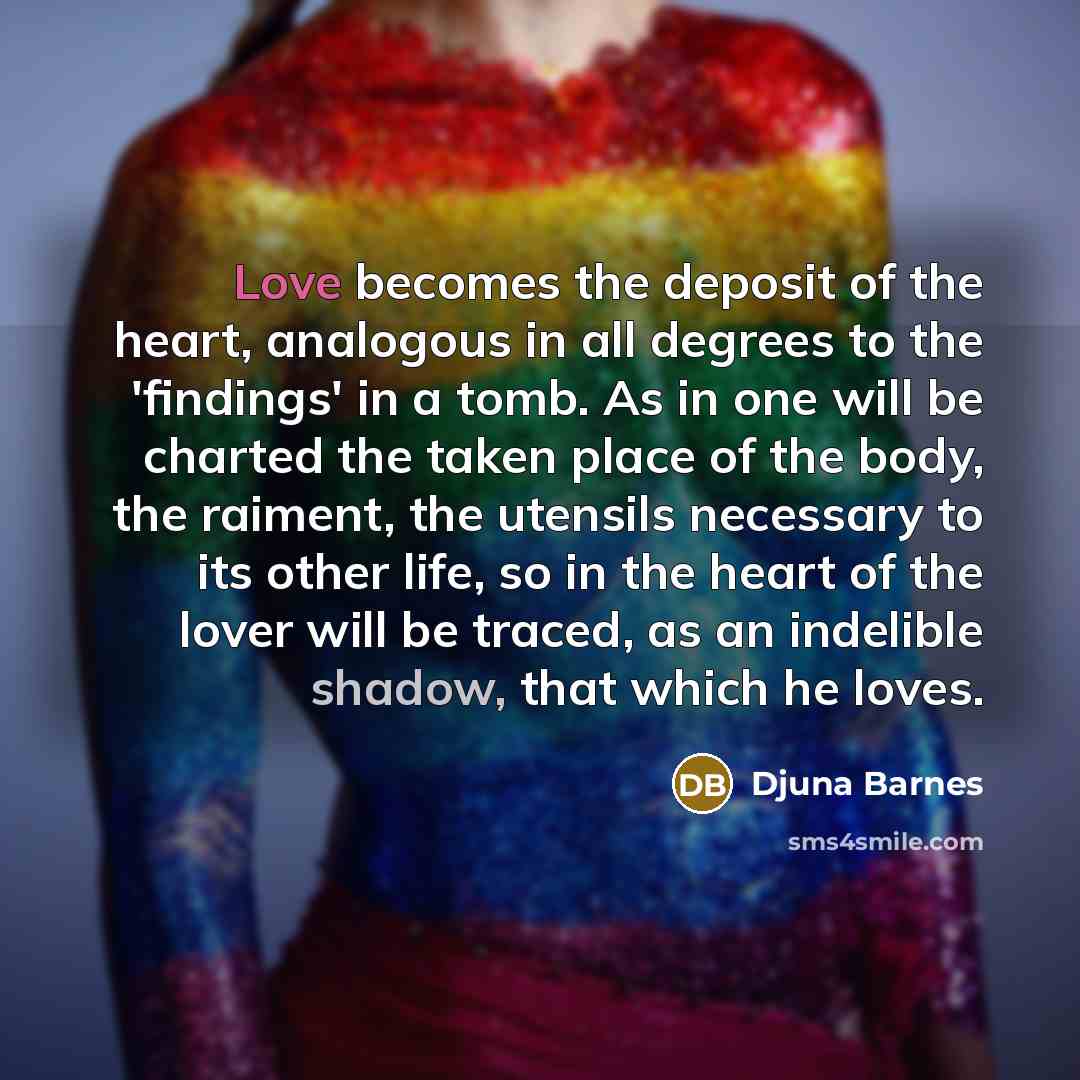 “Love becomes the deposit of the heart, analogous in all…” quote by Djuna Barnes