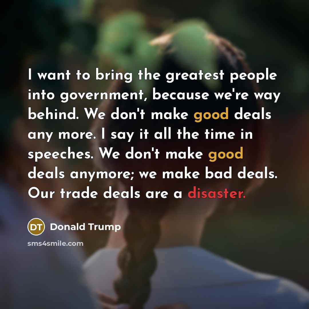 “I want to bring the greatest people into government, because…” quote by Donald Trump