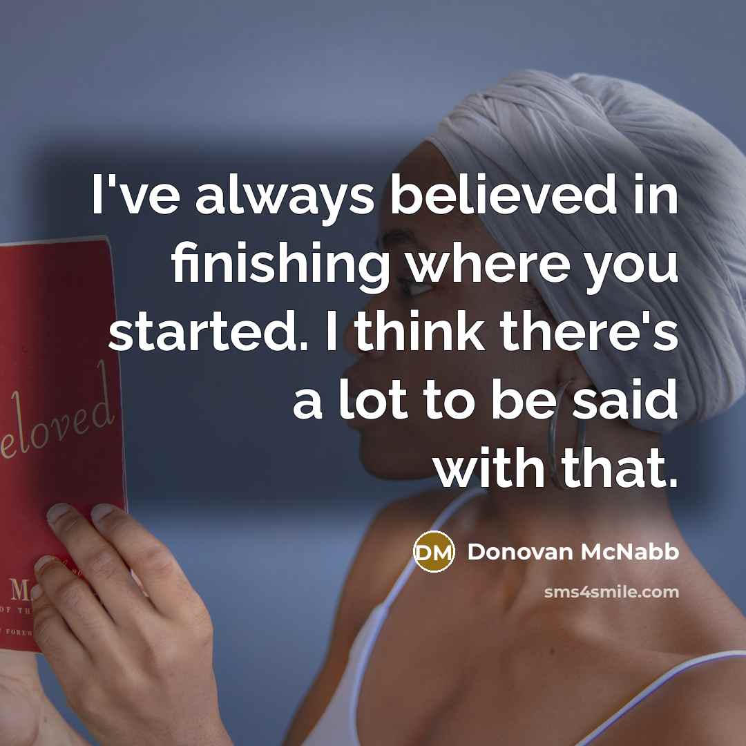 “I've always believed in finishing where you started. I think…” quote by Donovan McNabb