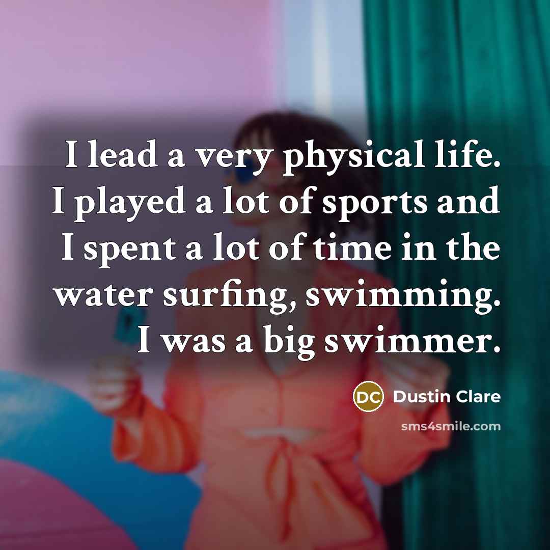 “I lead a very physical life. I played a lot…” quote by Dustin Clare