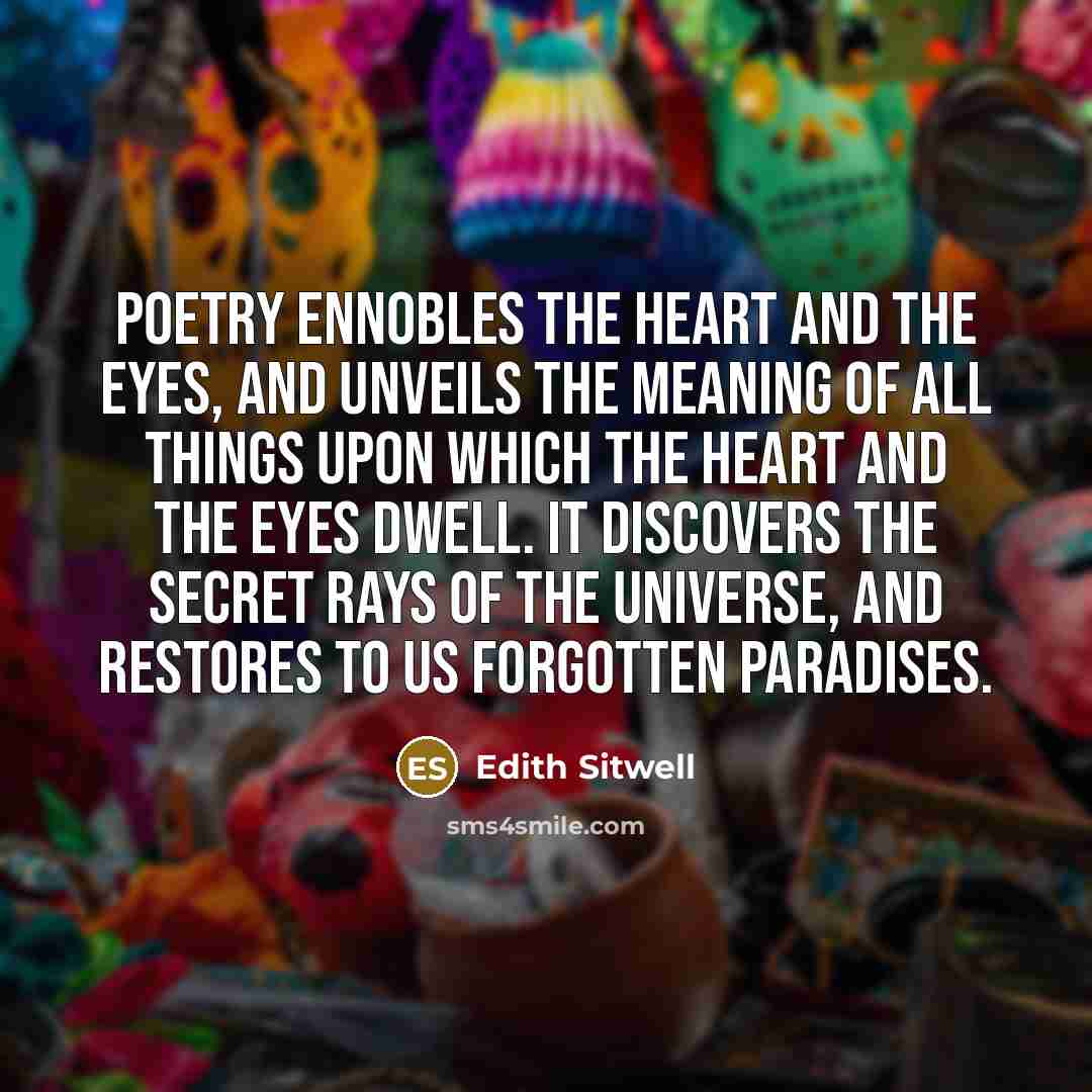 “Poetry ennobles the heart and the eyes, and unveils the…” quote by Edith Sitwell