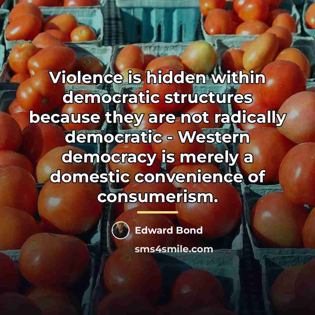 “Violence is hidden within democratic structures because they are not…” quote by Edward Bond