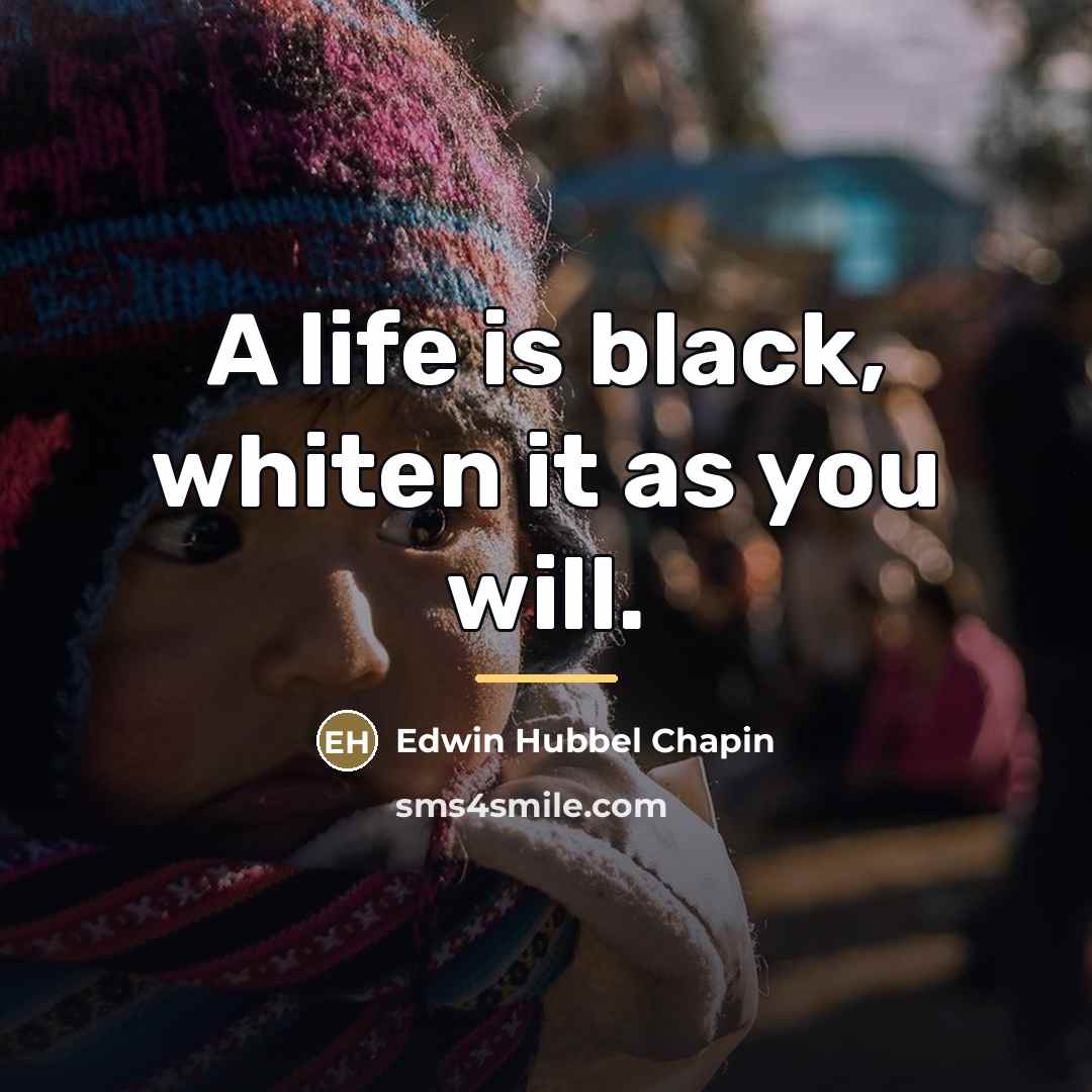 “A life is black, whiten it as you will.…” quote by Edwin Hubbel Chapin