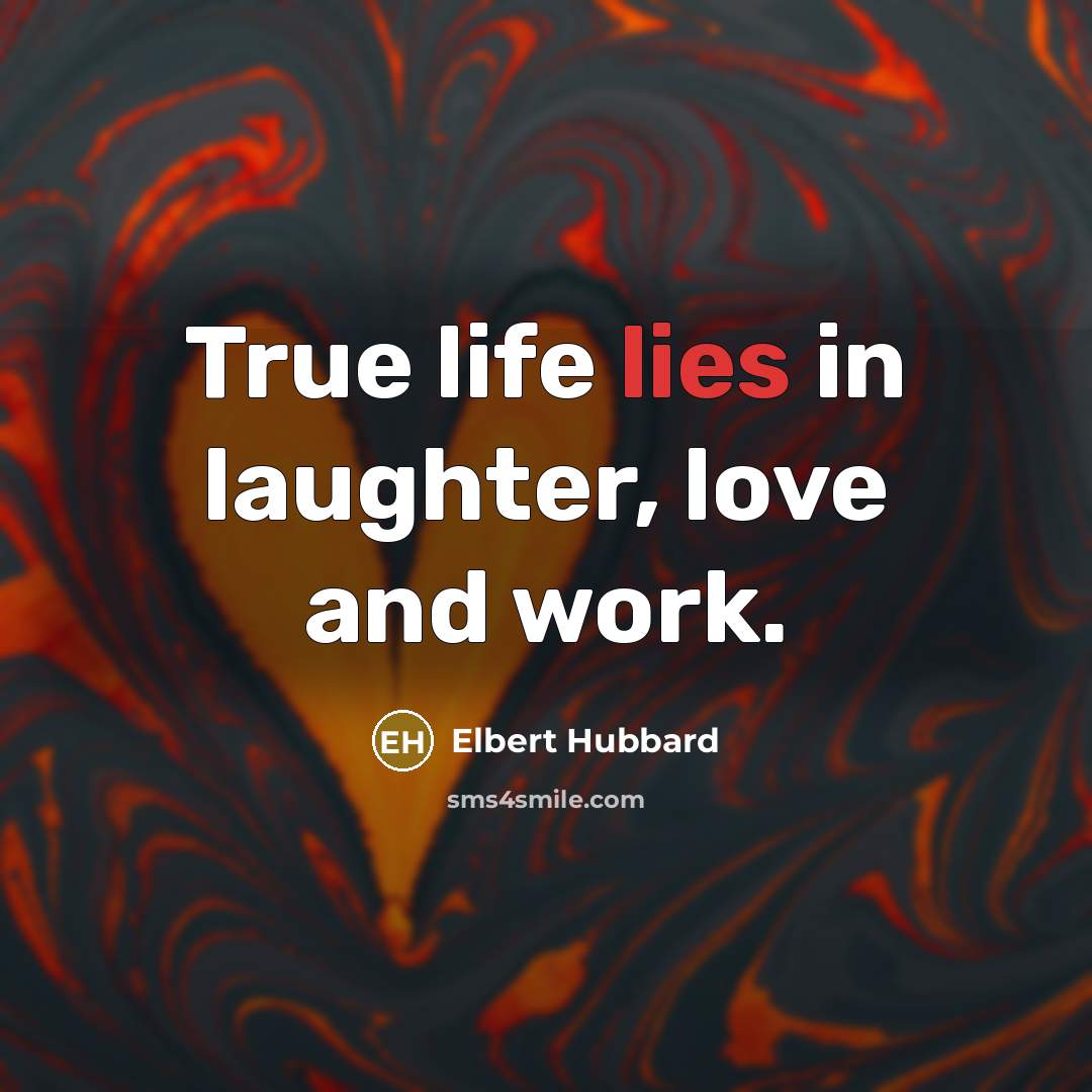 “True life lies in laughter, love and work.…” quote by Elbert Hubbard