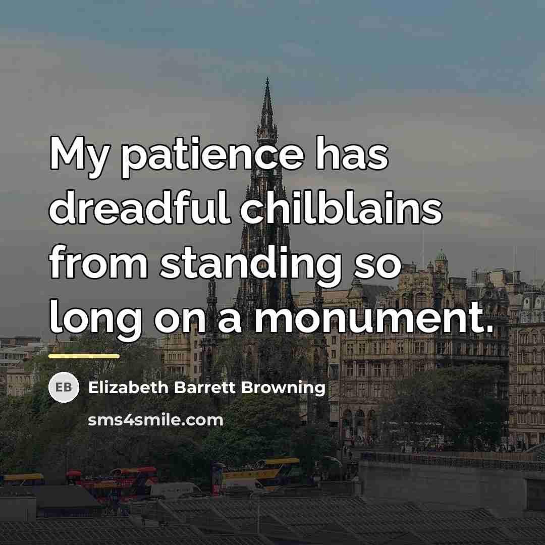 “My patience has dreadful chilblains from standing so long on…” quote by Elizabeth Barrett Browning