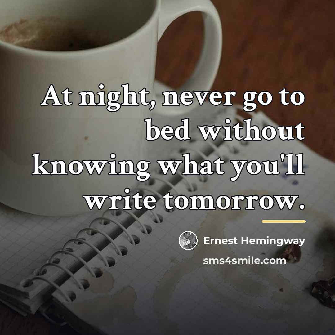 “At night, never go to bed without knowing what you'll…” quote by Ernest Hemingway