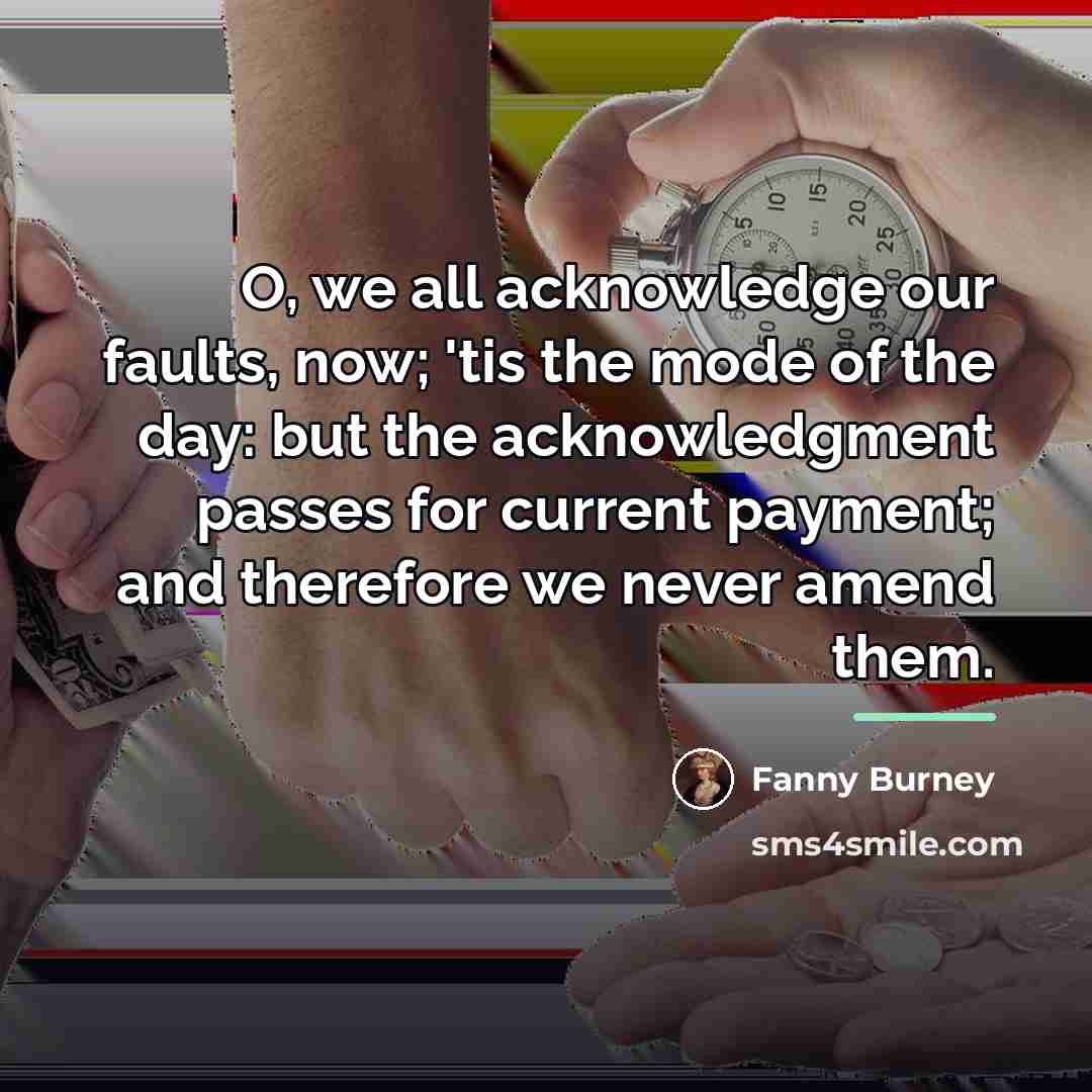 “O, we all acknowledge our faults, now; 'tis the mode…” quote by Fanny Burney