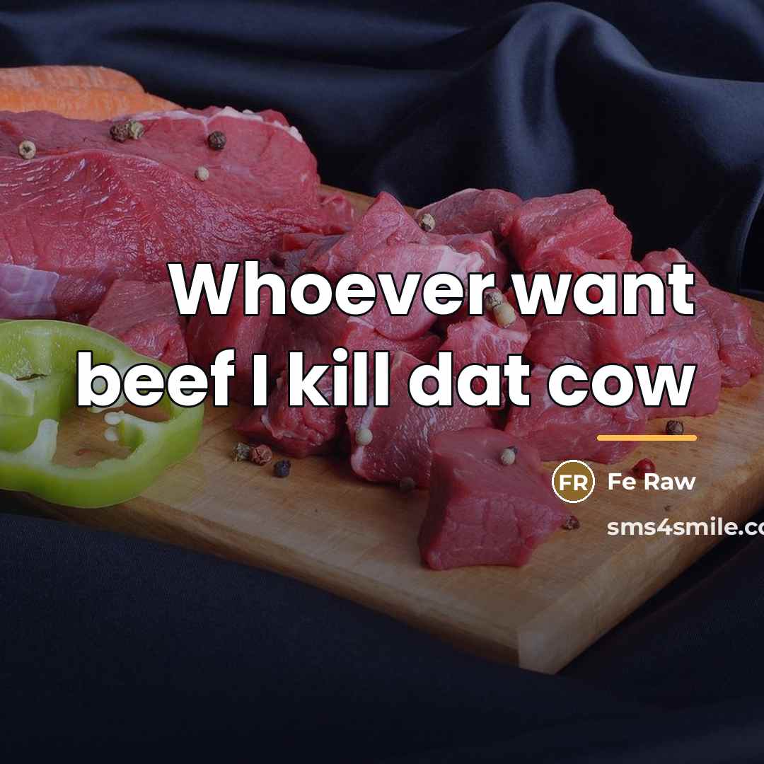 “Whoever want beef I kill dat cow…” quote by Fe Raw