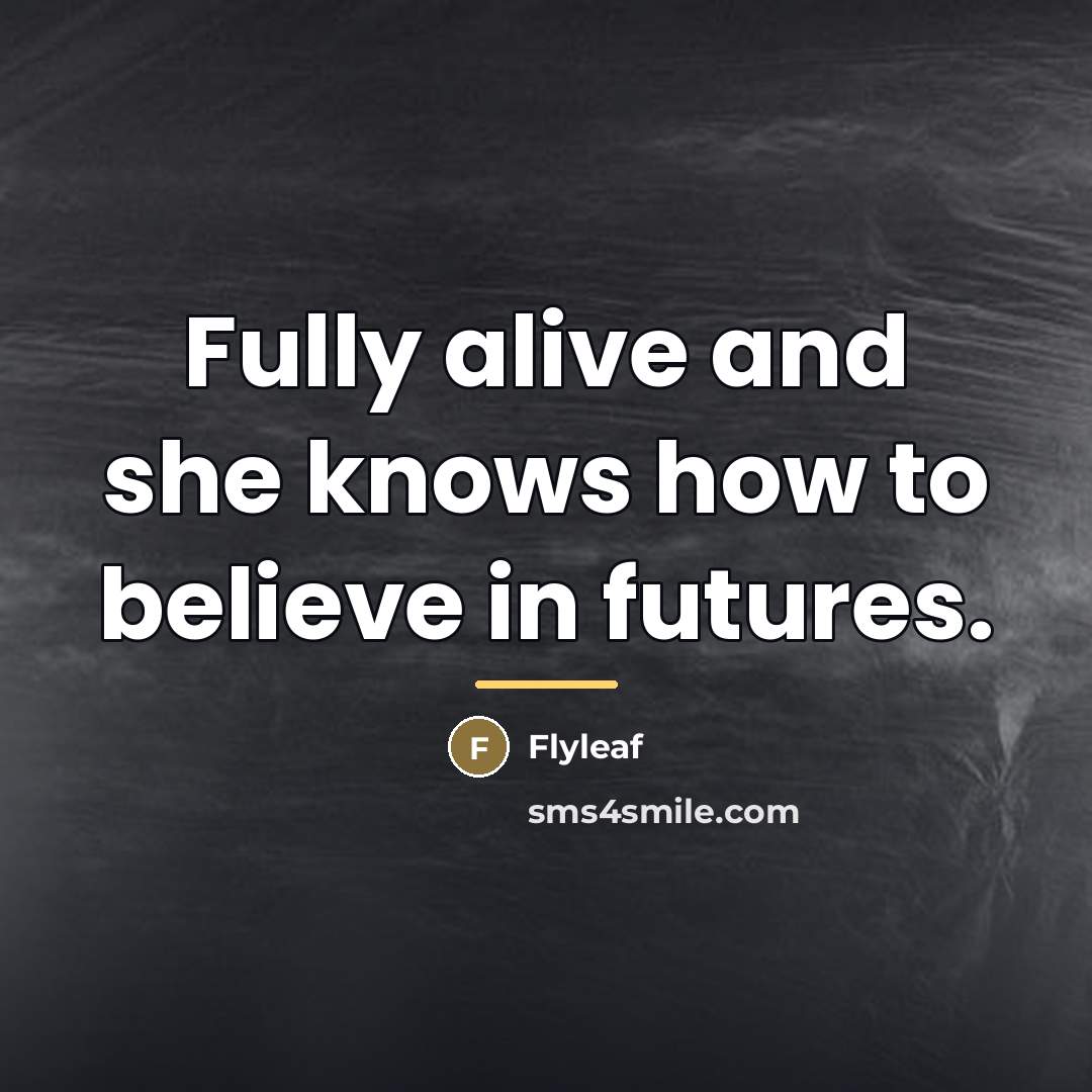 “Fully alive and she knows how to believe in futures.…” quote by Flyleaf