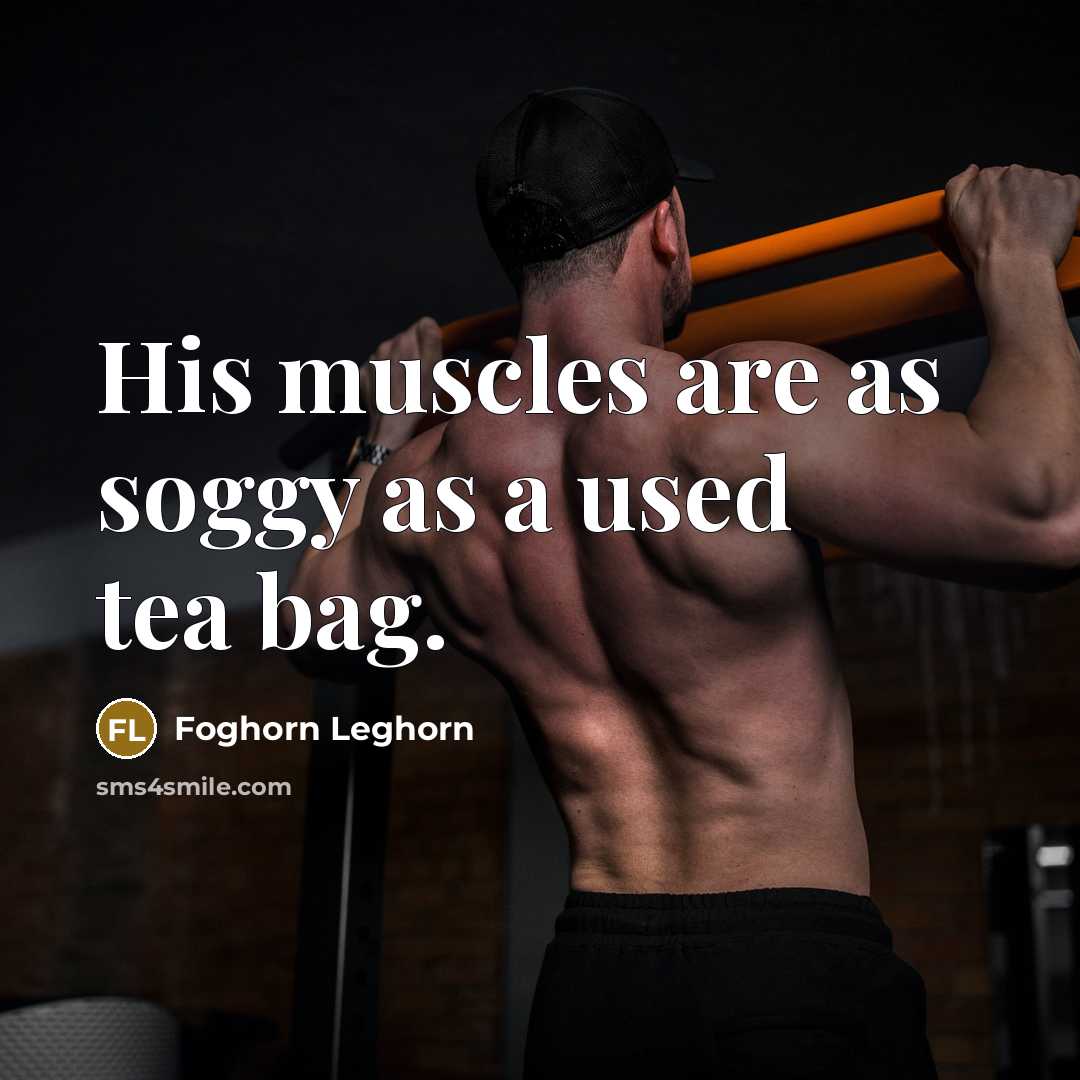 “His muscles are as soggy as a used tea bag.” quote by Foghorn Leghorn