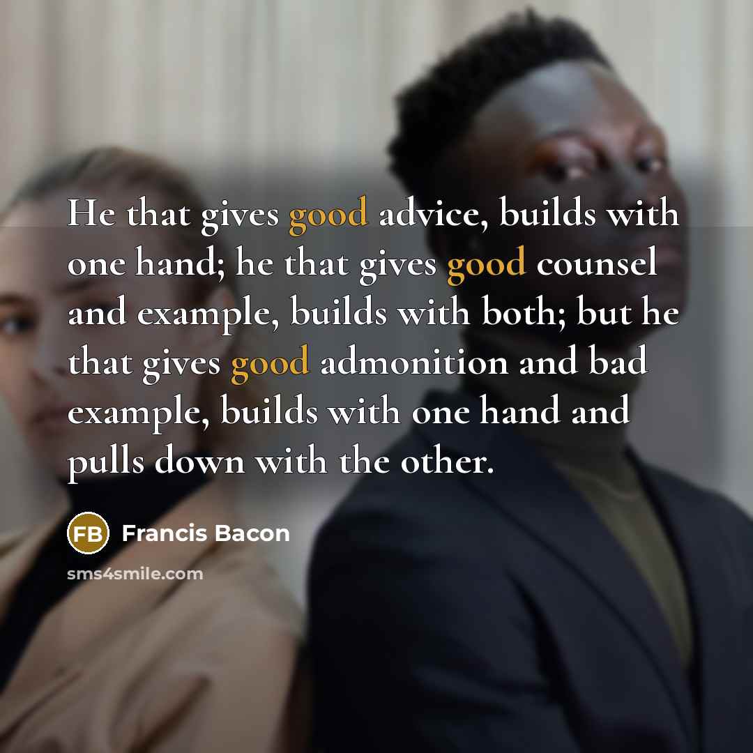 “He that gives good advice, builds with one hand; he…” quote by Francis Bacon
