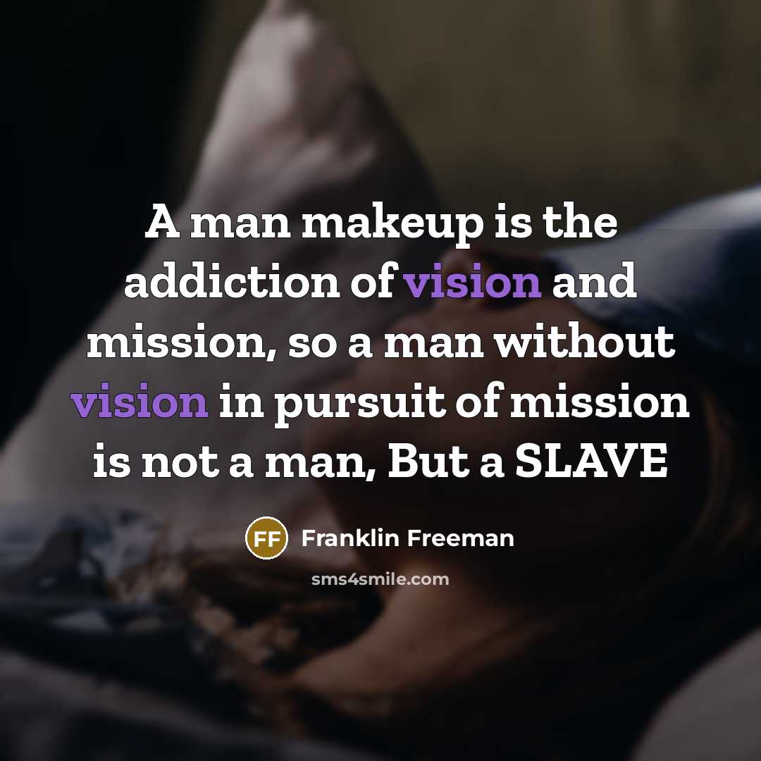 “A man makeup is the addiction of vision and mission,…” quote by Franklin Freeman