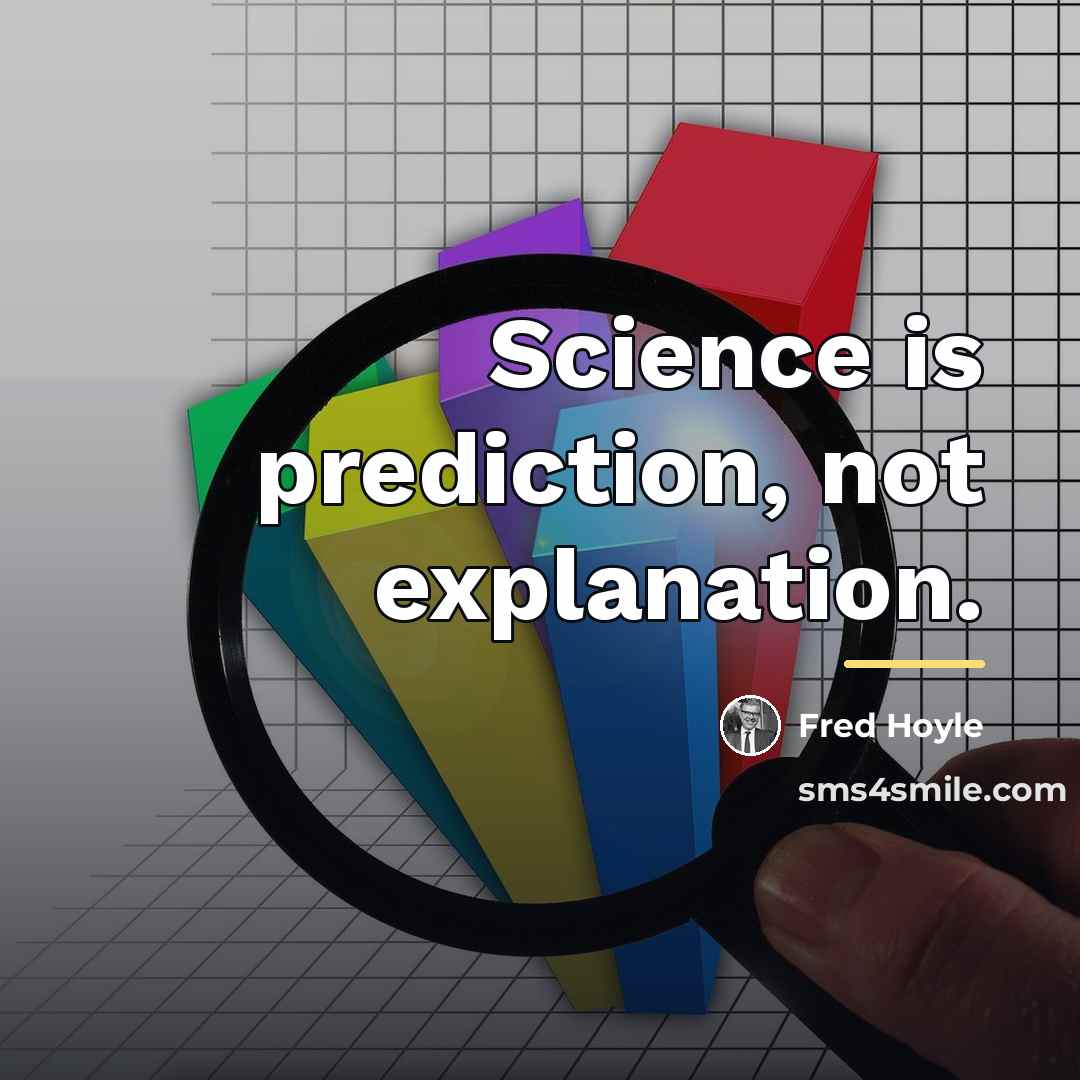 “Science is prediction, not explanation.…” quote by Fred Hoyle