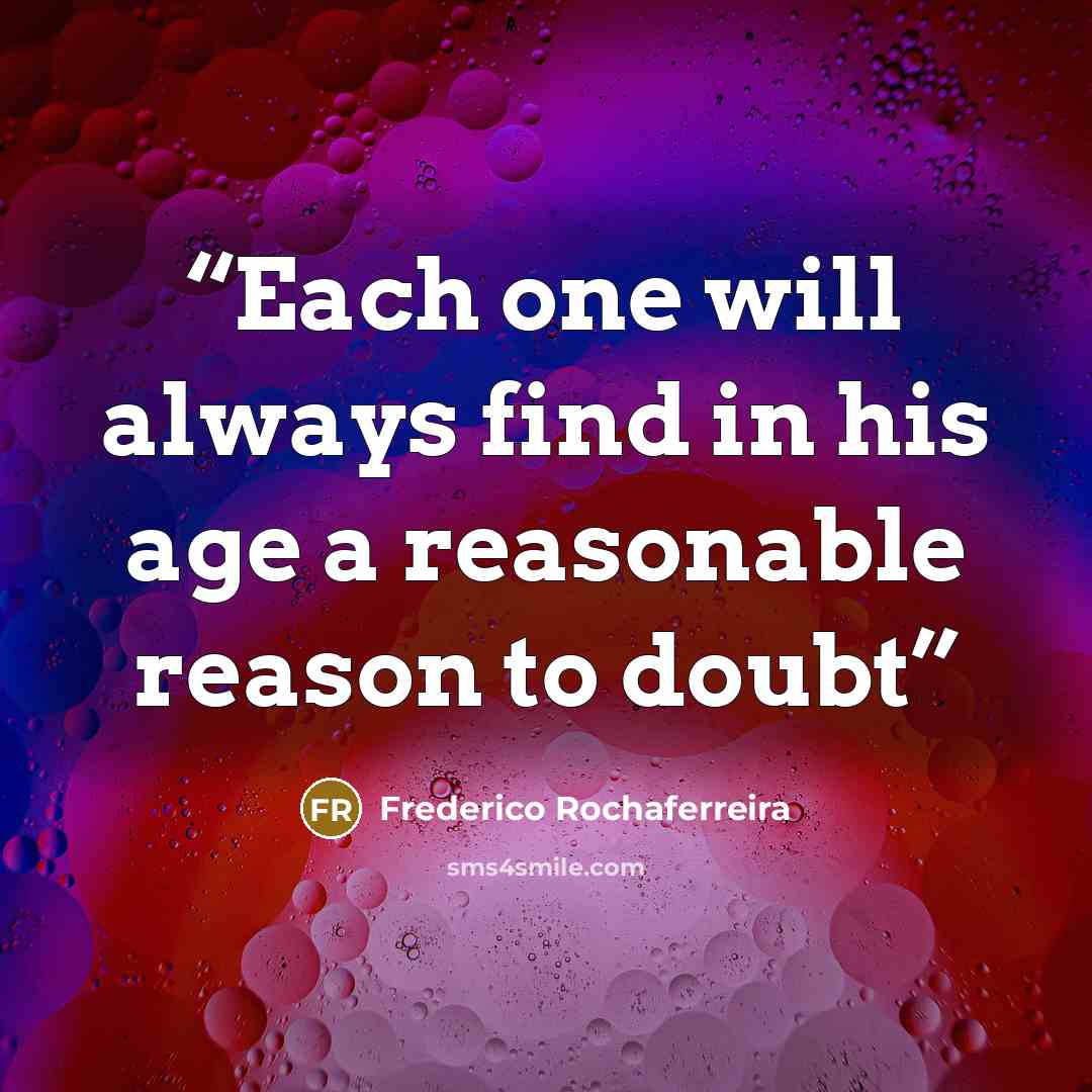 “Each one will always find in his age a reasonable reason to doubt” quote by Frederico Rochaferreira