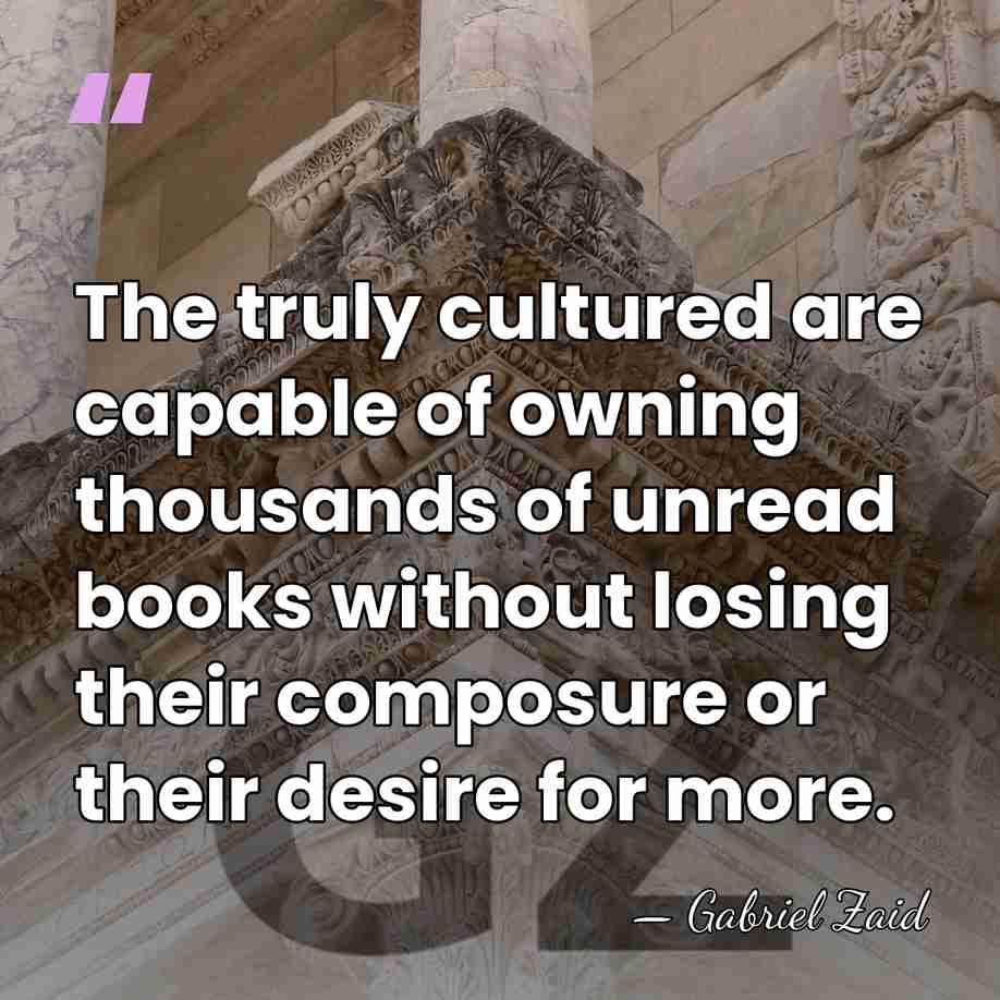 The truly cultured are capable of owning thousands of unread books without&hellip; - Gabriel Zaid