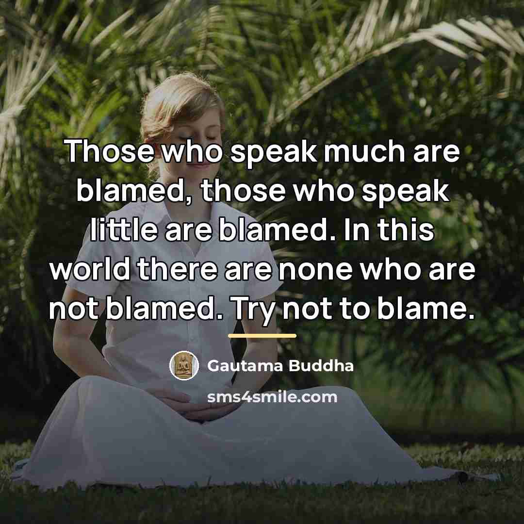 “Those who speak much are blamed, those who speak little…” quote by Gautama Buddha