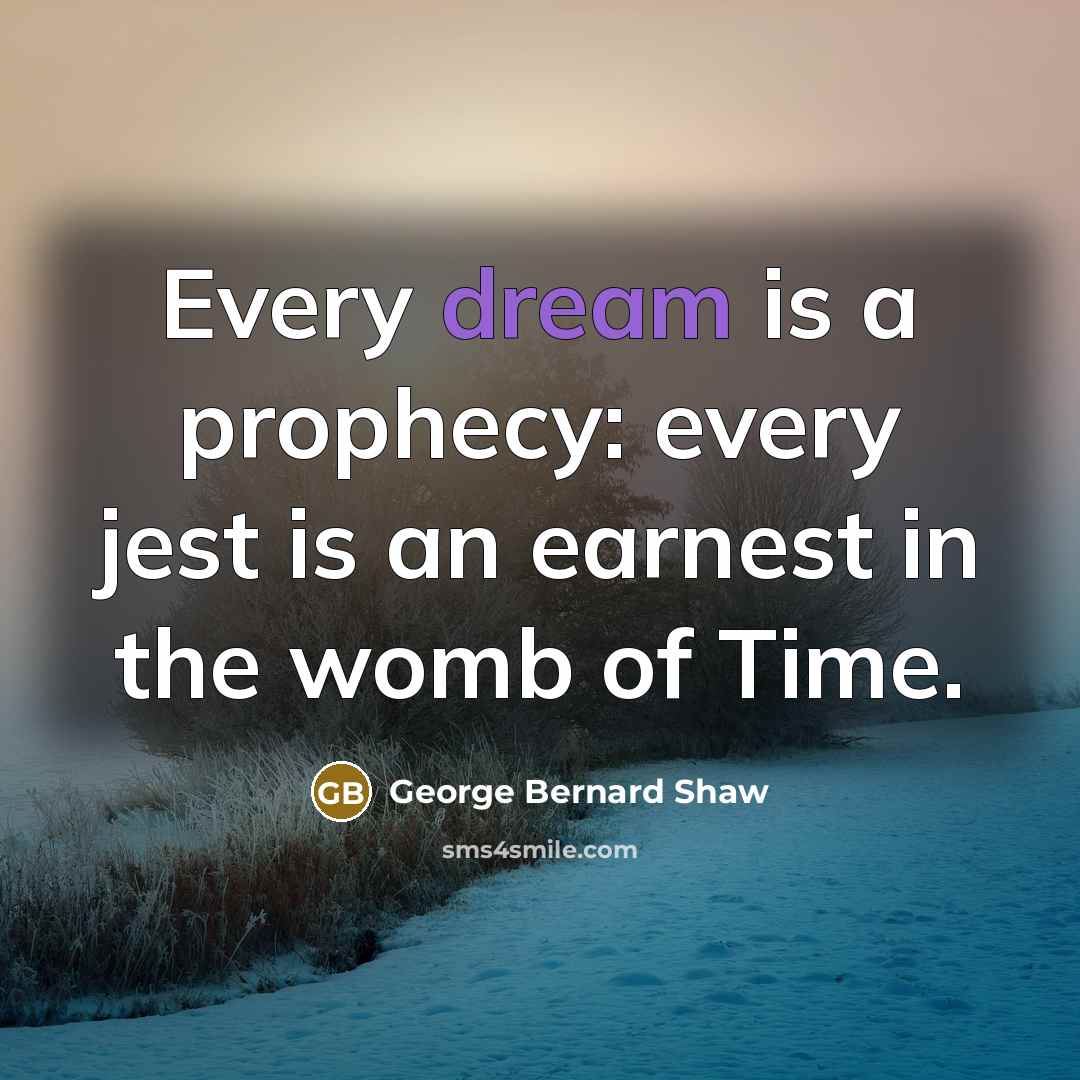 “Every dream is a prophecy: every jest is an earnest…” quote by George Bernard Shaw
