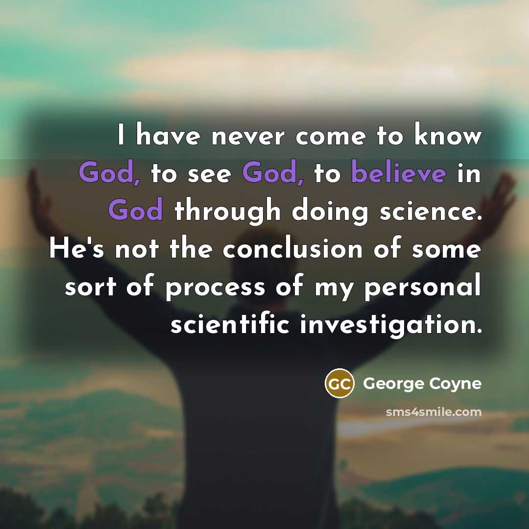 “I have never come to know God, to see God,…” quote by George Coyne