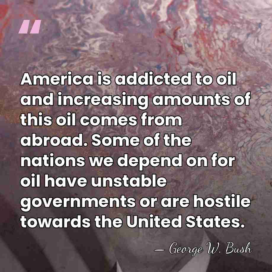 America is addicted to oil and increasing amounts of this oil comes&hellip; - George W. Bush