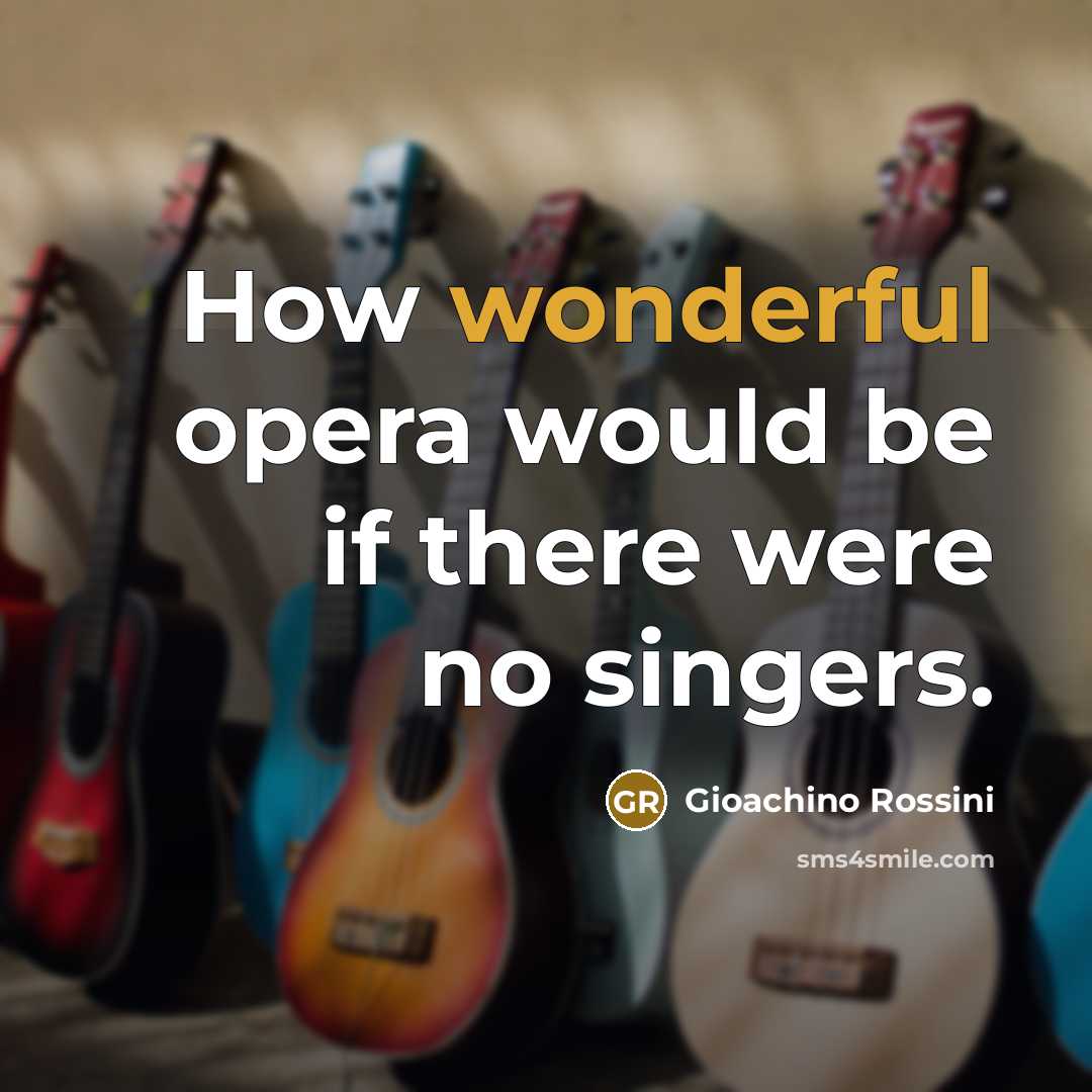 “How wonderful opera would be if there were no singers.…” quote by Gioachino Rossini