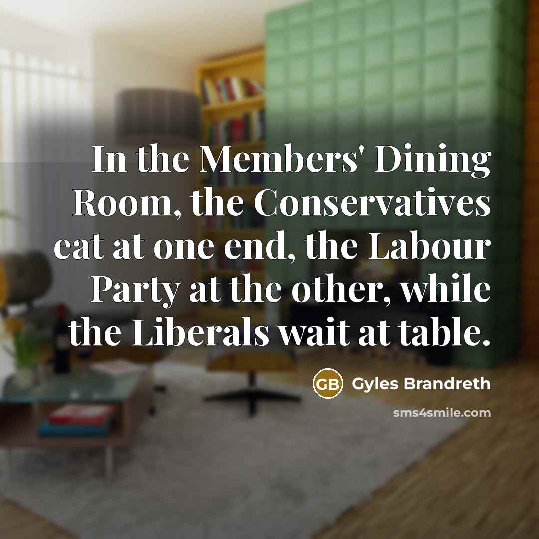 “In the Members' Dining Room, the Conservatives eat at one…” quote by Gyles Brandreth