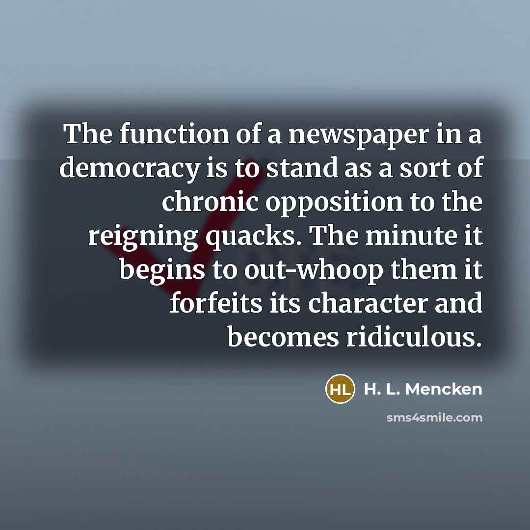 “The function of a newspaper in a democracy is to…” quote by H. L. Mencken