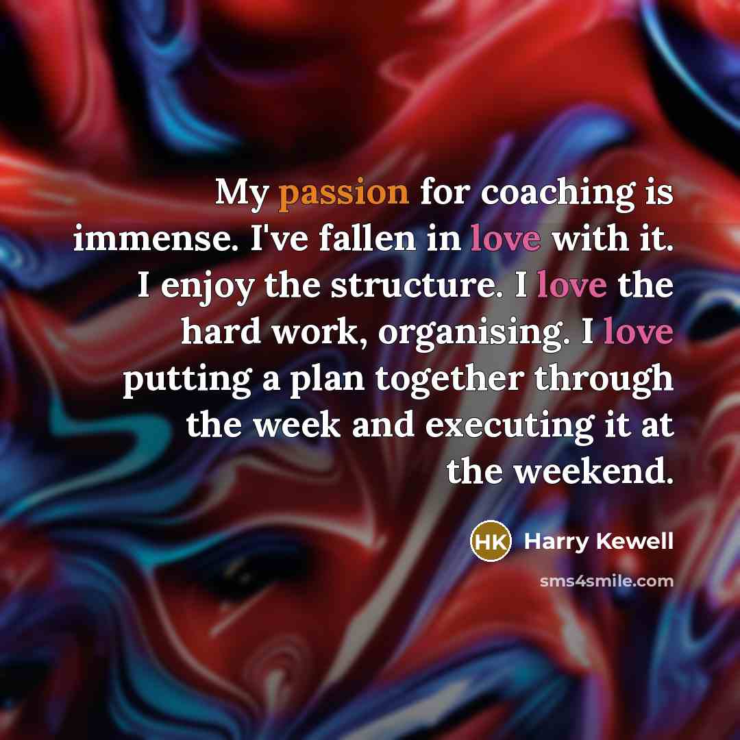 “My passion for coaching is immense. I've fallen in love…” quote by Harry Kewell