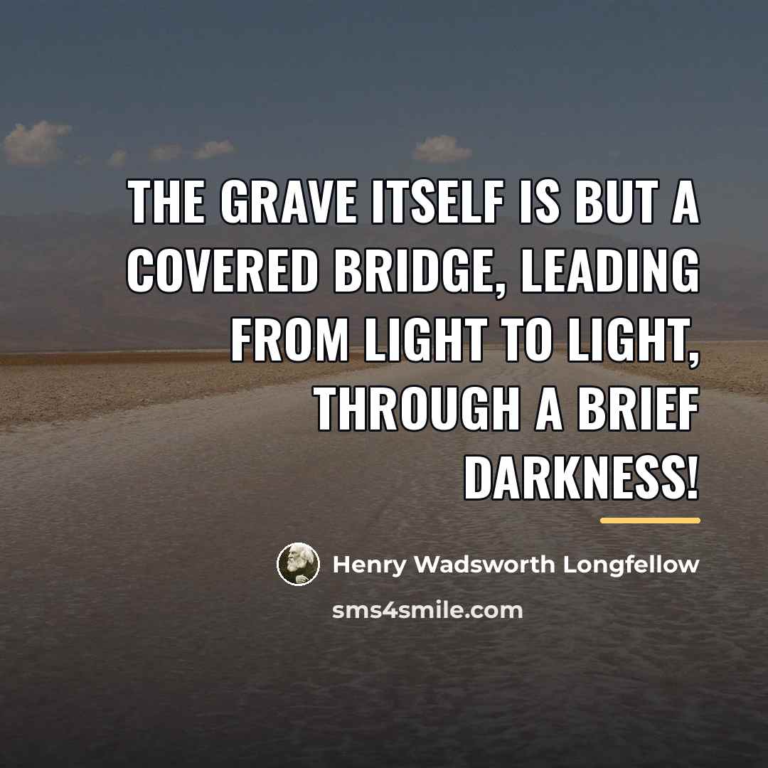 “The grave itself is but a covered bridge, Leading from…” quote by Henry Wadsworth Longfellow