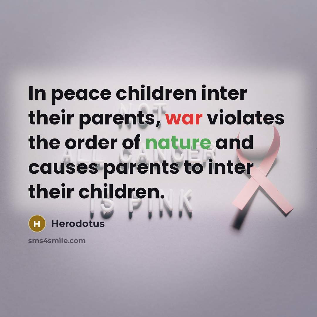 “In peace children inter their parents, war violates the order…” quote by Herodotus
