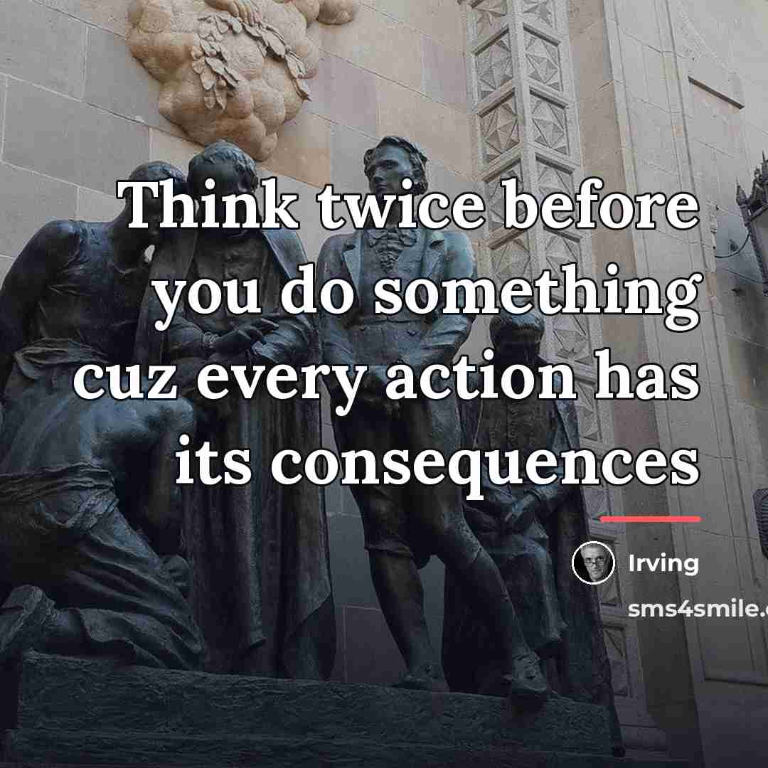 “Think twice before you do something cuz every action has…” quote by Irving