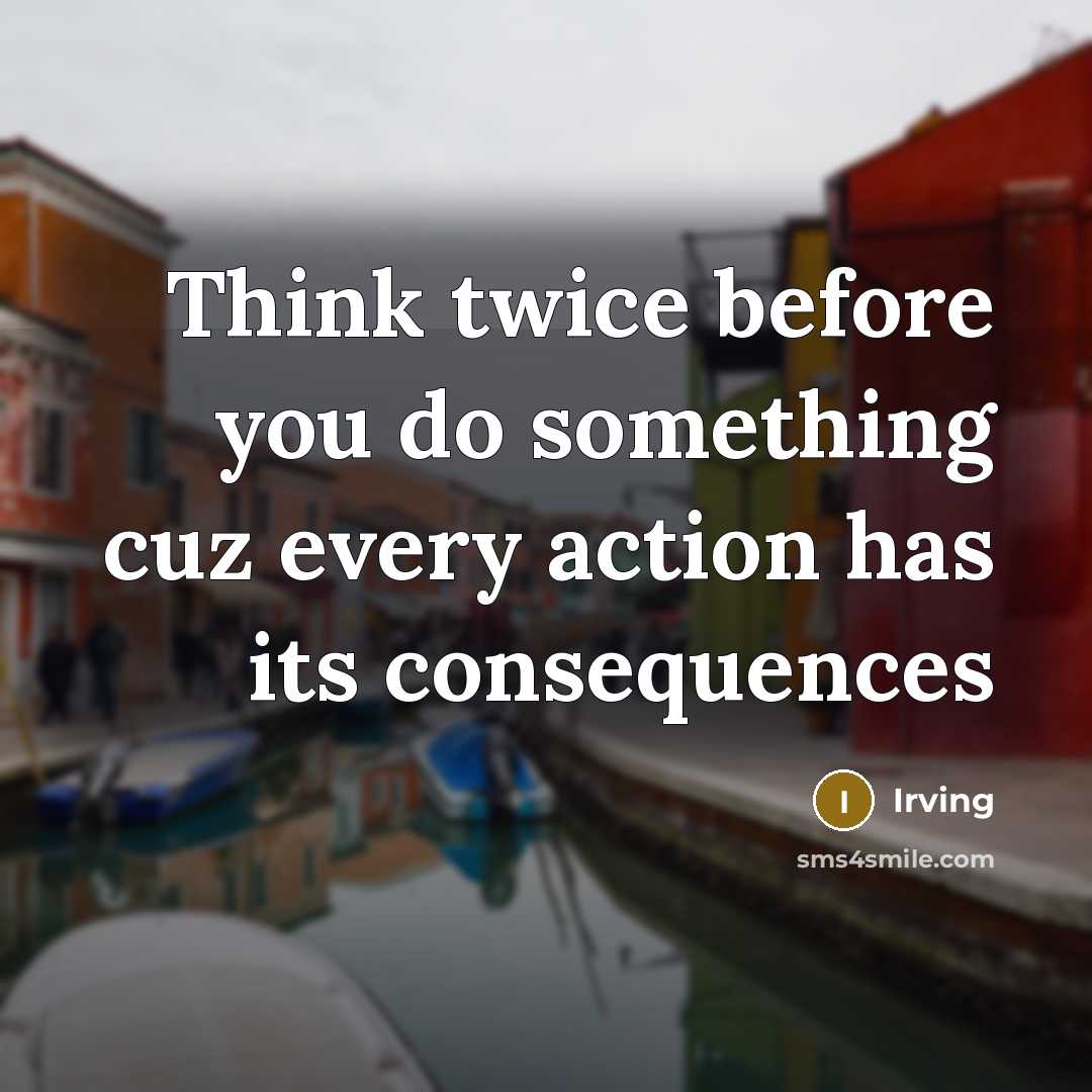 “Think twice before you do something cuz every action has its consequences” quote by Irving