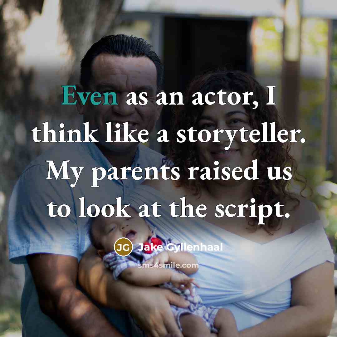 “Even as an actor, I think like a storyteller. My…” quote by Jake Gyllenhaal