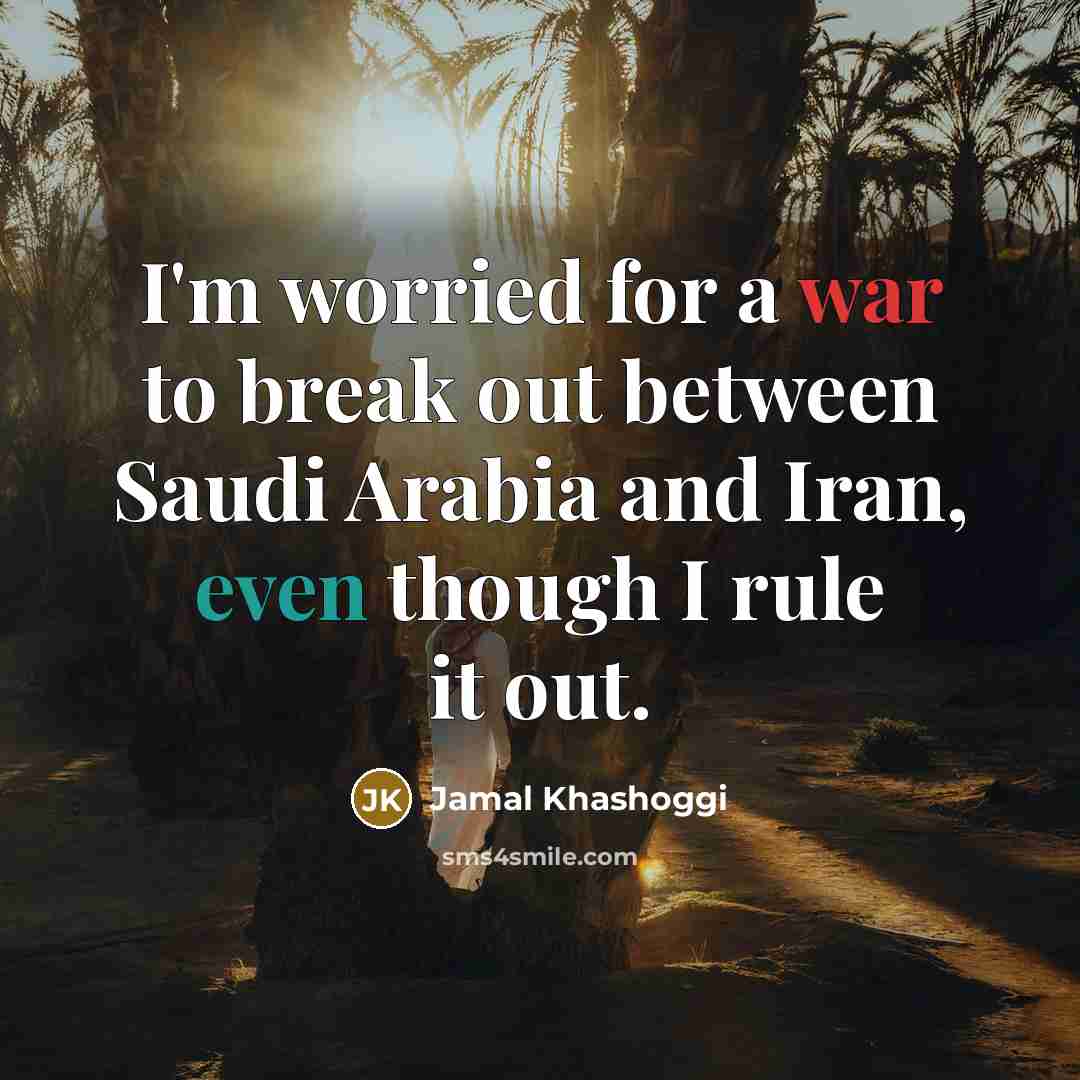 “I'm worried for a war to break out between Saudi…” quote by Jamal Khashoggi