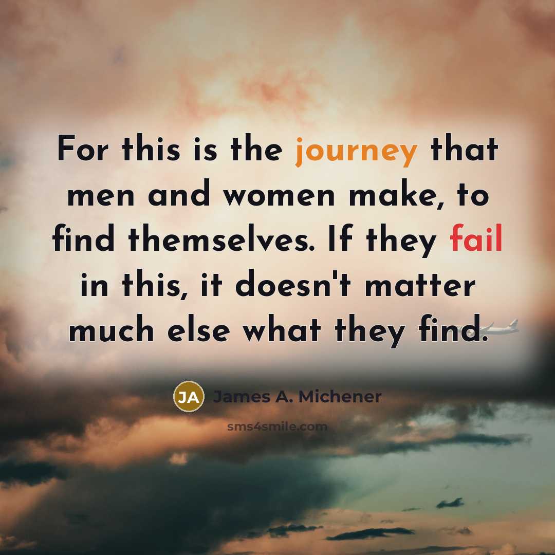 “For this is the journey that men and women make,…” quote by James A. Michener