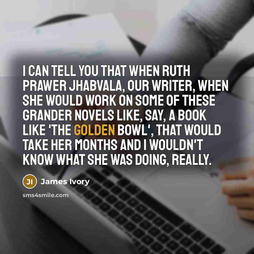 “I can tell you that when Ruth Prawer Jhabvala, our…” quote by James Ivory