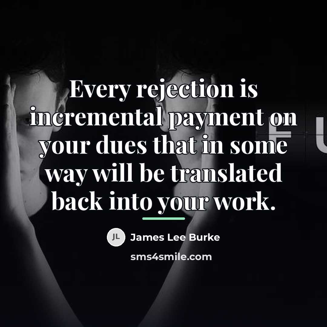 “Every rejection is incremental payment on your dues that in…” quote by James Lee Burke