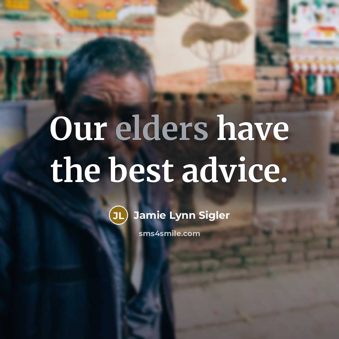 “Our elders have the best advice.” quote by Jamie Lynn Sigler