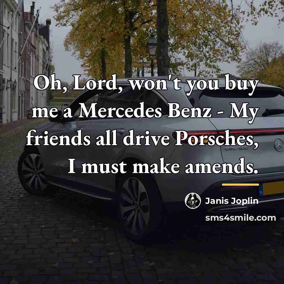 “Oh, Lord, won't you buy me a Mercedes Benz -…” quote by Janis Joplin