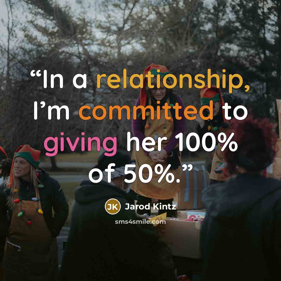 “In a relationship, I’m committed to giving her 100% of 50%.” quote by Jarod Kintz