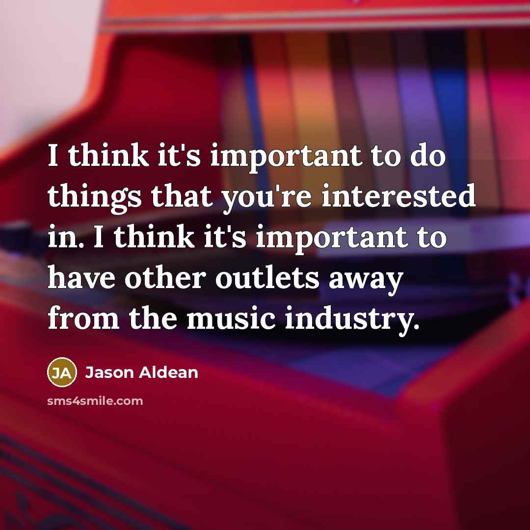 “I think it's important to do things that you're interested…” quote by Jason Aldean