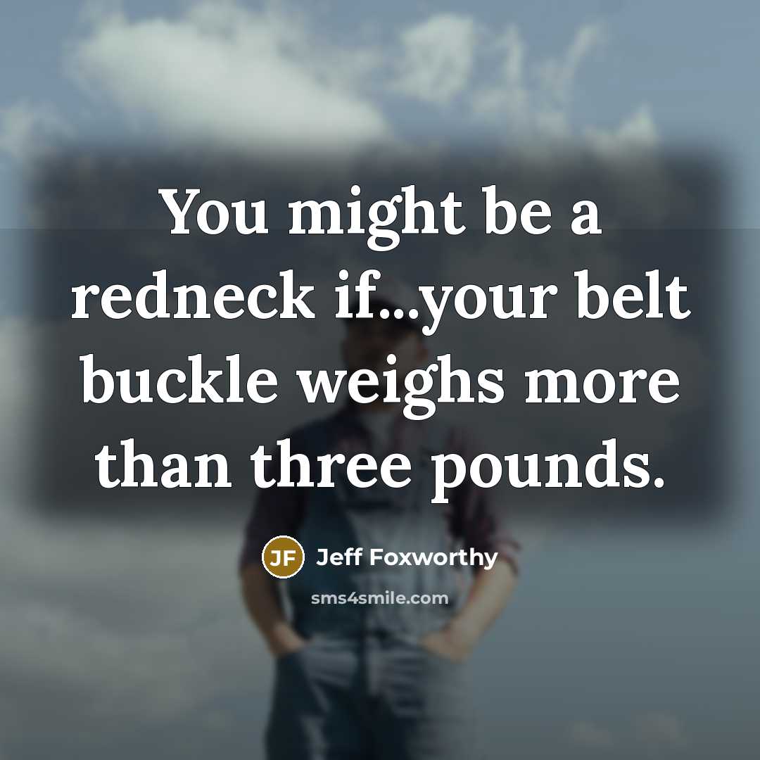 “You might be a redneck if...your belt buckle weighs more…” quote by Jeff Foxworthy