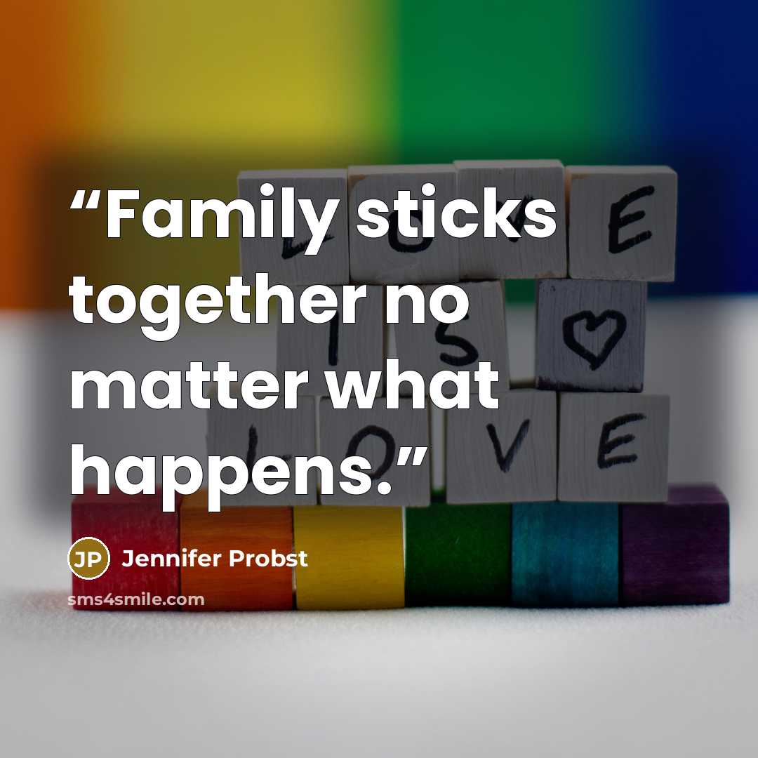 “Family sticks together no matter what happens.” quote by Jennifer Probst