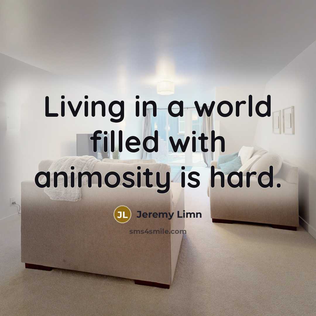 “Living in a world filled with animosity is hard.…” quote by Jeremy Limn