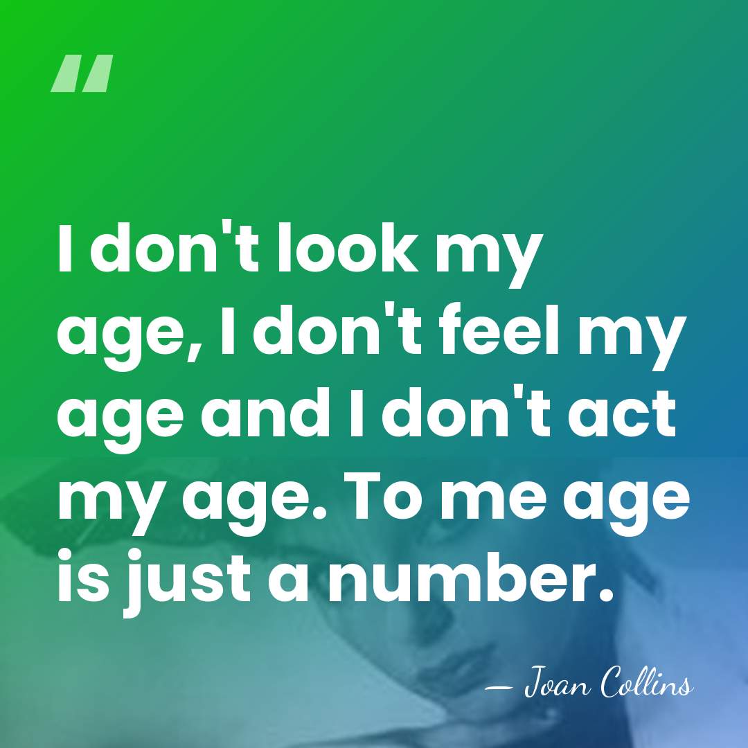 I don't look my age, I don't feel my age and I&hellip; - Joan Collins