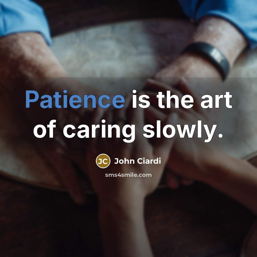 “Patience is the art of caring slowly.…” quote by John Ciardi