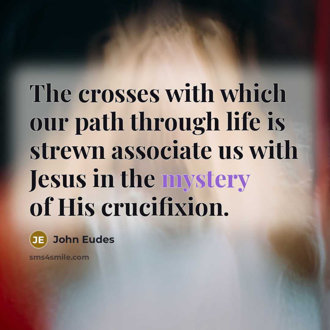 “The crosses with which our path through life is strewn…” quote by John Eudes