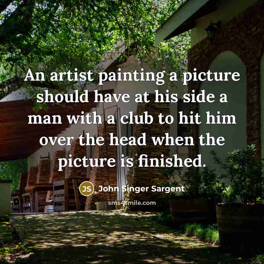 “An artist painting a picture should have at his side…” quote by John Singer Sargent